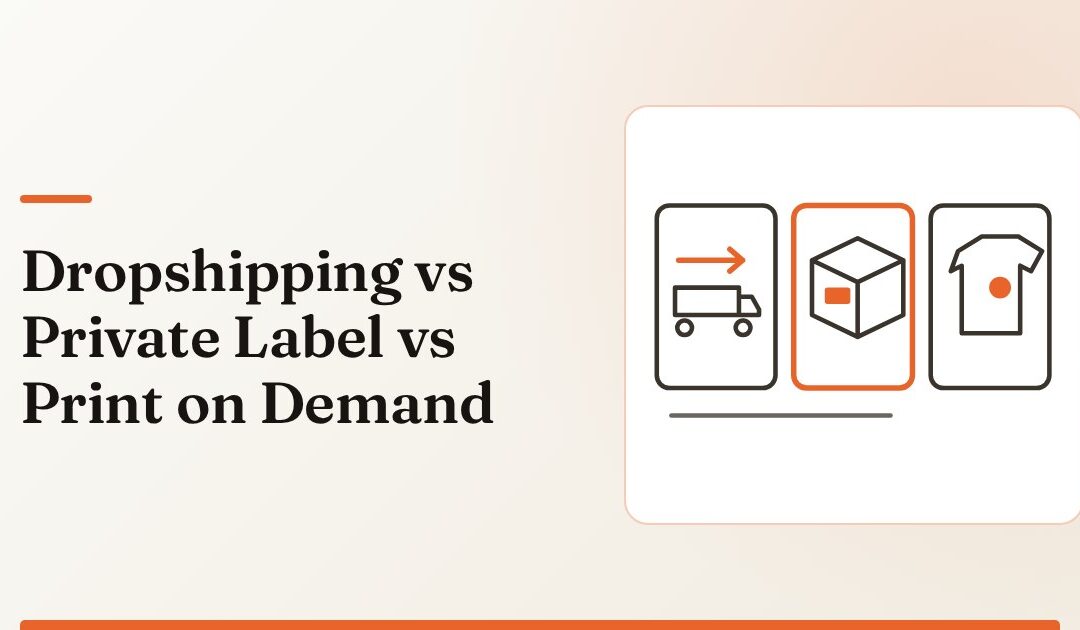 Dropshipping vs Private Label vs Print on Demand